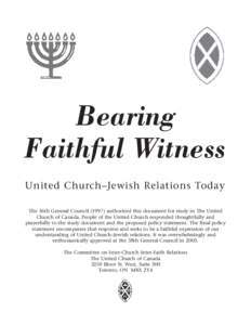 Bearing Faithful Witness United Church–Jewish Relations Today The 36th General Council[removed]authorized this document for study in The United Church of Canada. People of the United Church responded thoughtfully and pr