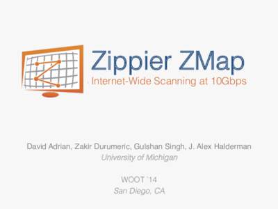 Zippier ZMap! Internet-Wide Scanning at 10Gbps! David Adrian, Zakir Durumeric, Gulshan Singh, J. Alex Halderman! University of Michigan! !