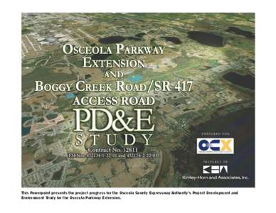 This Powerpoint presents the project progress for the Osceola County Expressway Authority’s Project Development and Environment Study for the Osecola Parkway Extension. OCX recognized the future growth in the area and
