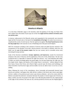 America is Atlantis It is a fact that at Memphis, Egypt, in the Pyramids, under the guidance of the Kings, the Mystic Rites were worked many thousands of years ago, but at that time Egypt and the continent of America wer
