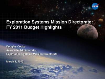 National Aeronautics and Space Administration  Exploration Systems Mission Directorate: FY 2011 Budget Highlights  Douglas Cooke