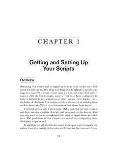 C HA PT E R 1 Getting and Setting Up Your Scripts OVERVIEW Obtaining CGI scripts and configuring them to work under your Web server software are the first steps in getting a CGI application up and running. For many Web s