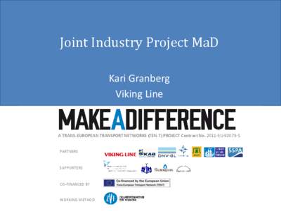 Joint Industry Project MaD Kari Granberg Viking Line A TRANS-EUROPEAN TRANSPORT NETWORKS (TEN-T) PROJECT Contract NoEUS PARTNERS