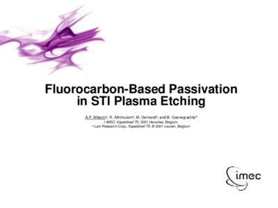 Fluorocarbon-Based Passivation in STI Plasma Etching A.P. Milenina, R. Athimulama, M. Demanda, and B. Coenegrachtsb b Lam  © IMECCONFIDENTIAL