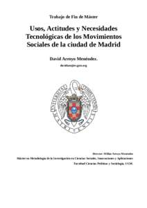 Trabajo de Fin de Máster  Usos, Actitudes y Necesidades Tecnológicas de los Movimientos Sociales de la ciudad de Madrid David Arroyo Menéndez.