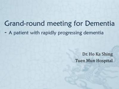 Grand-round meeting for Dementia - A patient with rapidly progressing dementia Dr. Ho Ka Shing Tuen Mun Hospital  Mr. Wong, 60 years old