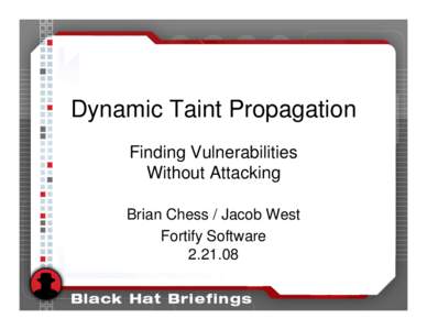 Dynamic Taint Propagation Finding Vulnerabilities Without Attacking Brian Chess / Jacob West Fortify Software