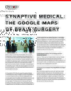 SYNAPTIVE MEDICAL: THE GOOGLE MAPS OF BRAIN SURGERY Q: What inspired the idea behind Synaptive’s technology? Cameron: My fellow co-founders and I also worked together at Sentinelle Medical Inc., which was focused on br