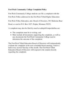 Fort Peck Community College Complaint Policy Fort Peck Community College students can file a complaint with the Fort Peck Tribes addressed to the Fort Peck Tribal Higher Education: Fort Peck Tribes Education, attn: Board