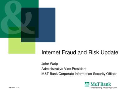 Internet Fraud and Risk Update John Walp Administrative Vice President M&T Bank Corporate Information Security Officer  Member FDIC