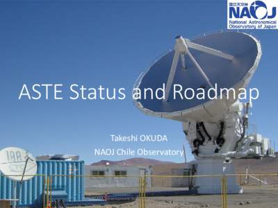 ASTE Status and Roadmap Takeshi OKUDA NAOJ Chile Observatory ASTE/ALMA Development WorkshopJune 17-18, 2014)