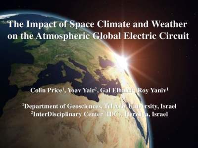 The Impact of Space Climate and Weather on the Atmospheric Global Electric Circuit Colin Price1, Yoav Yair2, Gal Elhalel1, Roy Yaniv1 1Department