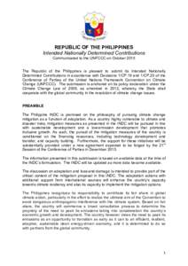    REPUBLIC OF THE PHILIPPINES Intended Nationally Determined Contributions Communicated to the UNFCCC on October 2015 The Republic of the Philippines is pleased to submit its Intended Nationally