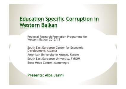 Education Specific Corruption in Western Balkan Regional Research Promotion Programme for Western Balkan[removed]South East European Center for Economic Development, Albania