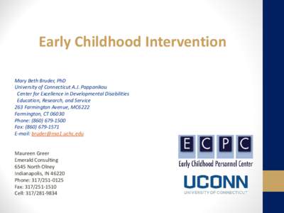 Early Childhood Intervention Mary Beth Bruder, PhD University of Connecticut A.J. Pappanikou Center for Excellence in Developmental Disabilities Education, Research, and Service 263 Farmington Avenue, MC6222