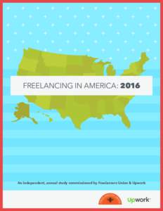 FREELANCING IN AMERICA: 2016  An independent, annual study commissioned by Freelancers Union & Upwork More and more Americans are freelancing.