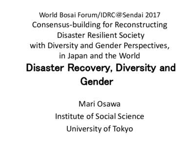 World Bosai Forum/IDRC＠Sendai 2017 Consensus-building for Reconstructing Disaster Resilient Society with Diversity and Gender Perspectives, in japan and the World  Disaster Recovery, Diversity and Gender