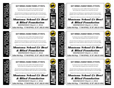 EAT WINGS. RAISE FUNDS. IT PAYS.  EAT WINGS. RAISE FUNDS. IT PAYS. On the day of your event, Buffalo Wild Wings® will donate 20% of sales from all guests at your table with this ticket.