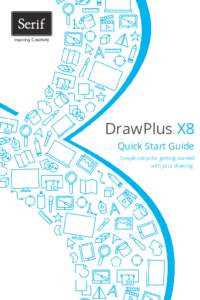 DrawPlus X8 ® Quick Start Guide Simple steps for getting started with your drawing.