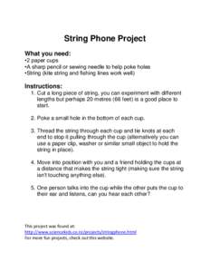 String Phone Project What you need: •2 paper cups •A sharp pencil or sewing needle to help poke holes •String (kite string and fishing lines work well)
