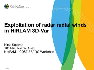 Exploitation of radar radial winds in HIRLAM 3D-Var Kirsti Salonen 18th March 2009, Oslo NetFAM – COST ES0702 Workshop