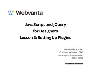 JavaScript and jQuery for Designers Lesson 2: Setting Up Plugins Michael Slater, CEO Christopher Haupt, CTO 