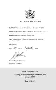 WELLINGTON, NEW ZEALAND  PURSUANT to Section 152 of the Land Transport Act 1998 I, MAURICE DONALD WILLIAMSON, Minister of Transport, HEREBY make the following ordinary rule: Land Transport Rule: Glazing, Windscreen Wipe 