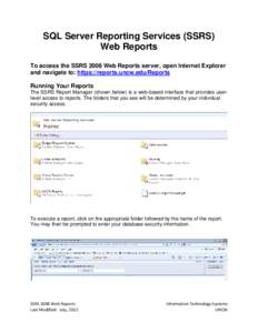 SQL Server Reporting Services (SSRS) Web Reports To access the SSRS 2008 Web Reports server, open Internet Explorer and navigate to: https://reports.uncw.edu/Reports Running Your Reports The SSRS Report Manager (shown be