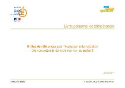 Livret personnel de compétences  Grilles de références pour l’évaluation et la validation des compétences du socle commun au palier 2  Janvier 2011