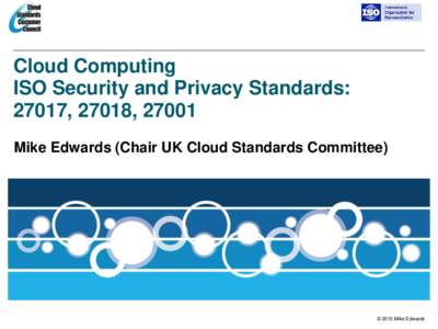 Cloud Computing ISO Security and Privacy Standards: 27017, 27018, 27001 Mike Edwards (Chair UK Cloud Standards Committee)  © 2015 Mike Edwards