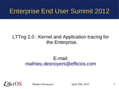 Enterprise End User Summit[removed]LTTng 2.0 : Kernel and Application tracing for the Enterprise. E-mail: [removed]