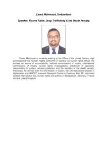 Zaved Mahmood, Switzerland Speaker, Round Table: Drug Trafficking & the Death Penalty Zaved Mahmood is currently working at the Office of the United Nations High Commissioner for Human Rights (OHCHR) in Geneva as human r