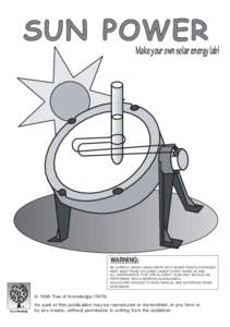 SUN POWER Make your own solar energy lab! WARNING: BE CAREFUL WHEN USING PARTS WITH SHARP POINTS OR EDGES. KEEP AWAY FROM CHILDREN UNDER THREE YEARS OF AGE.
