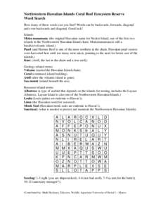 Northwestern Hawaiian Islands Coral Reef Ecosystem Reserve Word Search How many of these words can you find? Words can be backwards, forwards, diagonal and even backwards and diagonal. Good luck! Islands: Moku manamana (