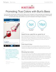 Success Story  Promoting True Colors with Burt’s Bees To promote their new lip crayon collection, Burt’s Bees turned to Instagram to boost awareness and increase ad recall with beauty enthusiasts. With such a robust 
