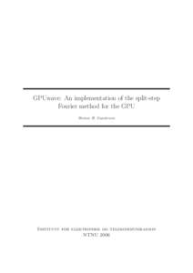 GPUwave: An implementation of the split-step Fourier method for the GPU Steinar H. Gunderson Institutt for elektronikk og telekommunikasjon NTNU 2006