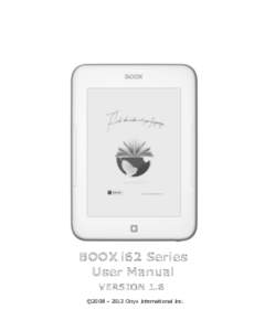 BOOX i62 Series User Manual VERSION 1.8 ©2008 – 2013 Onyx International Inc.  www.onyx-international.com