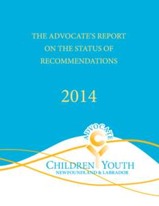 Publication Information The Advocate’s Report on the Status of Recommendations 2014 was published by The Advocate for Children and Youth Newfoundland and Labrador 193 LeMarchant Road St. John’s NL, A1C 2H5