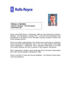 Simon J Carlisle Director, Strategy – Civil Aerospace Rolls-Royce plc Simon joined Rolls-Royce in September 1986 and was appointed as Director, Strategy – Civil Aerospace in JanuaryIn this role he is responsib