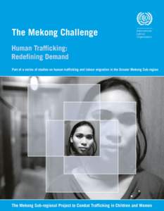 The Mekong Challenge Human Trafficking: Redefining Demand Destination factors in the trafficking of children and young women in the Mekong sub-region by Elaine Pearson (Abridged)
