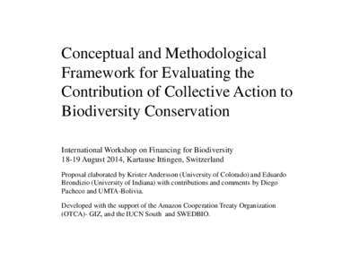 Conceptual and Methodological Framework for Evaluating the Contribution of Collective Action to Biodiversity Conservation International Workshop on Financing for Biodiversity[removed]August 2014, Kartause Ittingen, Switzer