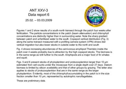 ANT XXV-3 Data report. – Figures 1 and 2 show results of a south-north transect through the patch four weeks after fertilization. The particle concentrations in the patch (beam attenuation) and chlor