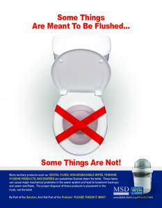 Some Things Are Meant To Be Flushed... Some Things Are Not! Many sanitary products such as: DENTAL FLOSS, NON-DEGRADABLE WIPES, FEMININE HYGIENE PRODUCTS, AND DIAPERS are sometimes flushed down the toilet. These items