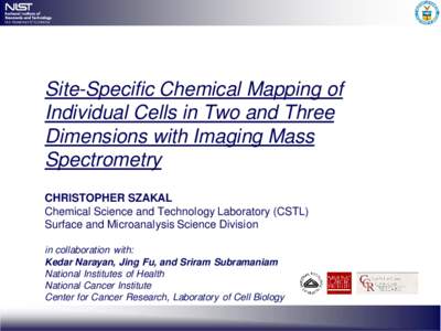 Site-Specific Chemical Mapping of Individual Cells in Two and Three Dimensions with Imaging Mass Spectrometry CHRISTOPHER SZAKAL Chemical Science and Technology Laboratory (CSTL)