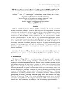 International Journal of Control and Automation Vol. 6, No. 2, April, 2013 IOT Secure Transmission Based on Integration of IBE and PKI/CA Liu Yang1,2*, Peng Yu2, Wang Bailing1, Bai Xuefeng1, Yuan Xinling1 and Li Geng1 1