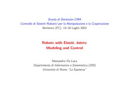 Scuola di Dottorato CIRA Controllo di Sistemi Robotici per la Manipolazione e la Cooperazione Bertinoro (FC), 14–16 Luglio 2003 Robots with Elastic Joints: Modeling and Control