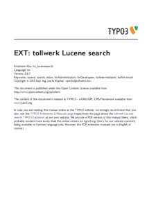 EXT: tollwerk Lucene search Extension Key: tw_lucenesearch Language: en Version: 0.6.1 Keywords: lucene, search, index, forAdministrators, forDevelopers, forIntermediates, forAdvanced Copyright © 2012 Dipl.-Ing. Joschi 