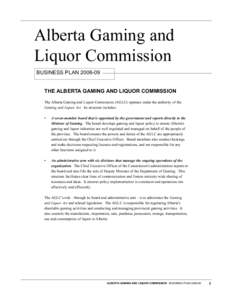 Alberta Gaming and Liquor Commission BUSINESS PLAN[removed]THE ALBERTA GAMING AND LIQUOR COMMISSION The Alberta Gaming and Liquor Commission (AGLC) operates under the authority of the Gaming and Liquor Act. Its structure
