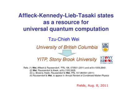 Affleck-Kennedy-Lieb-Tasaki states as a resource for universal quantum computation Tzu-Chieh Wei University of British Columbia YITP, Stony Brook University