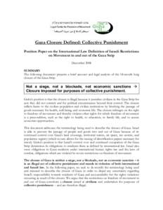 Gaza Closure Defined: Collective Punishment Position Paper on the International Law Definition of Israeli Restrictions on Movement in and out of the Gaza Strip December 2008 SUMMARY The following document presents a brie